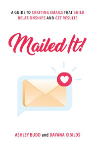 Title: Mailed It!: A Guide to Crafting Emails That Build Relationships and Get Results, Author: Dayana Kibilds