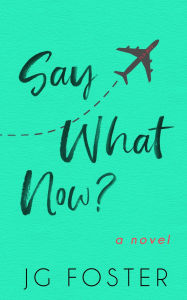 Title: Say What Now?: A contemporary epistolary travel journal novel, Author: JG Foster