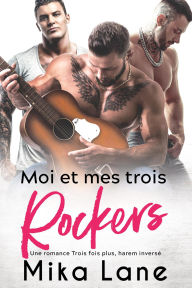 Title: Moi et Mes Trois Rockers: Une Romance Trois Fois Plus, Author: Mika Lane