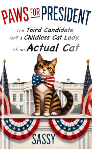 Title: Paws for President: The Third Candidate isn't a Childless Cat Lady, it's an Actual Cat, Author: Zil Zugar