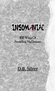 Title: INSOMaNIAC: 100 Ways Of Avoiding My Dreams, Author: D.B. Silver