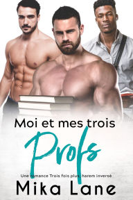 Title: Moi et Mes Trois Profs: Une Romance Trois Fois Plus, Author: Mika Lane