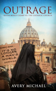 Title: OUTRAGE: Sister Molly Cleary vs. The Catholic Church, Author: Avery Michael