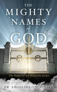 Title: THE MIGHTY NAMES OF GOD: The Names of my Heavenly Father, Author: DR. ANGELINA ONUZULIKE