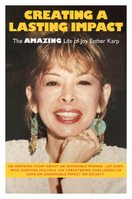 Title: Creating a Lasting Impact: The Amazing Life of Joy Esther Karp, Author: R.W. Karp