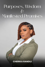 Title: Purposes, Wisdom, and Manifested Promises, Author: Cherika Randle