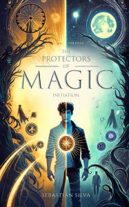 Title: The Protectors of Magic: Initiation, Author: Sebastián Silva