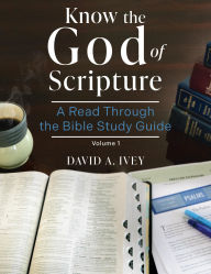 Title: Know the God of Scripture: A Read Through the Bible Study Guide, Author: David A. Ivey