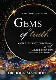 Title: Gems of Truth: A Bible Student's Devotional and a Bible Teacher's Resource Handbook, Author: Dr. John Mannion