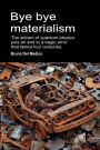 Bye bye Materialism. The Advent of Quantum Physics Puts an End to a Tragic Error that Lasted Four Centuries