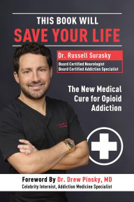 Title: This Book Will Save Your Life: The New Medical Cure for Opioid Addiction, Author: Dr. Russell Surasky