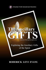 Title: The Ancillary Gifts: Exploring the Auxiliary Gifts of the Spirit, Author: Roderick L. Evans