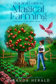 Title: Practical Guide to Magical Farming: A cozy fantasy magical cultivation story, Author: Miranda Herald