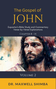 Title: The Gospel of John: Verse-by-Verse; The Expository Bible Study and Commentary, Author: Maxwell Shimba