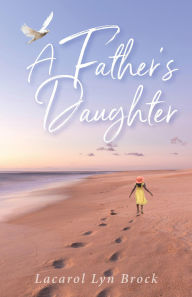 Title: A FATHER'S DAUGHTER, Author: Lacarol Brock