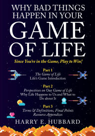 Title: Why Bad Things Happen In Your Game of Life: Since You're in the Game, Play to Win!, Author: Harry E. Hubbard