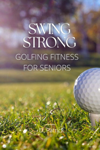 Swing Strong: Golfing Fitness for Seniors