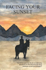 Title: Facing Your Sunset: A guide to improving life for yourself and your family by planning ahead for the challenges of your, Author: Marie Griffith