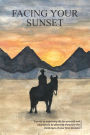 Facing Your Sunset: A guide to improving life for yourself and your family by planning ahead for the challenges of your