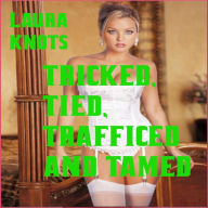 Title: Tricked, Tied, Trafficed, and Trained, Author: Laura Knots