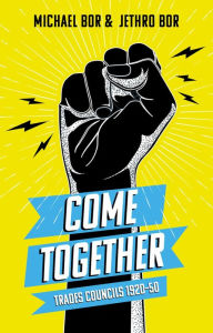 Title: Come Together: Trades Councils 192050, Author: Jethro Bor