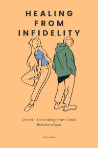 Title: Healing From Infidelity: Step By Step Guide To Building Healthy Mutual Relationship That Thrives, Author: Evelyn Noah