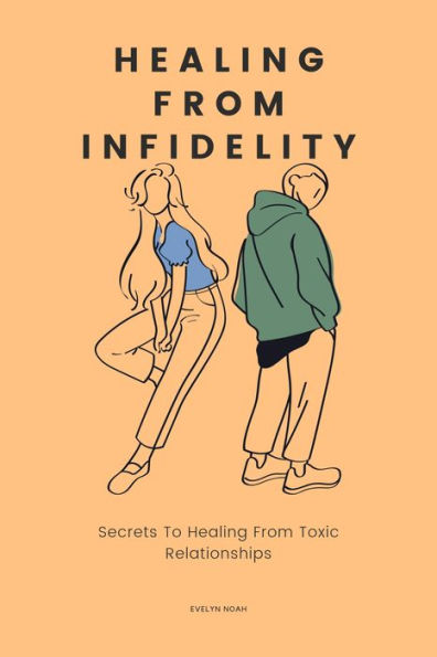 Healing From Infidelity: Step By Step Guide To Building Healthy Mutual Relationship That Thrives