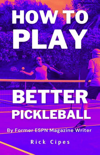 How to Play Better Pickleball: by Former ESPN Magazine Writer