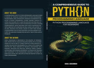 Title: A Comprehensive Guide to Python Programming Language: Python Programming Language for Beginners, Author: Israel Edosomwan