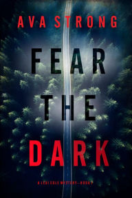 Title: Fear the Dark (A Lexi Cole Suspense ThrillerBook 1), Author: Ava Strong