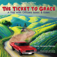 Title: The Ticket to Grace: A Day with Officers Isaac & Eden, Author: Cesar deJesus Perozo