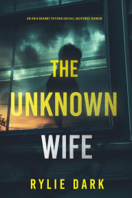 Title: The Unknown Wife (An Aria Brandt Psychological ThrillerBook Two): An engrossing psychological thriller with a shocking twist you'll never see coming, Author: Rylie Dark