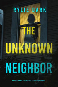 Title: The Unknown Neighbor (An Aria Brandt Psychological ThrillerBook Three): A totally intriguing psychological thriller packed with surprises and twists, Author: Rylie Dark