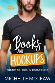 Title: Books and Hookups: A Neighbors-with-Benefits Age-Gap Romantic Comedy, Author: Michelle Mccraw