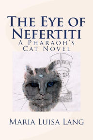 Title: The Eye of Nefertiti: A Pharaoh's Cat Novel, Author: Maria Luisa Lang