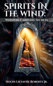 Title: Spirits in the Wind: Whispers Carrying Secrets, Author: Hochi Roberts