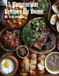 Title: 45 Hungarian Recipes for Home, Author: Kelly Johnson