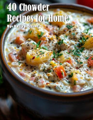 Title: 40 Chowder Recipes for Home, Author: Kelly Johnson