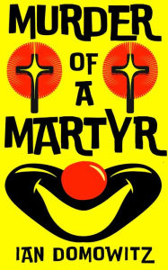 Title: Murder of a Martyr: A Magical Mystery, Author: Ian  Domowitz