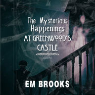Title: The Mysterious Happenings at Greenwood's Castle, Author: Em Brooks