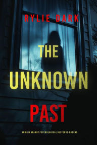 Title: The Unknown Past (An Aria Brandt Psychological ThrillerBook Five): A positively spellbinding psychological thriller brimming with twists, Author: Rylie Dark