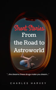 Title: Short Stories from The Road to Astroworld, Author: Charles Harvey