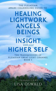 Title: The Pleiadian Awake Channeling Guide to Healing Lightwork, Angels, Beings, and Insight with Your Higher Self, Author: Lisa Oswald