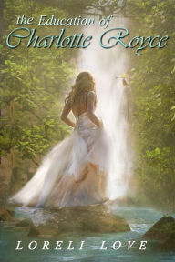 Title: The Education of Charlotte Royce, Author: Loreli Love