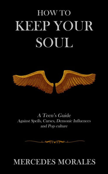How to Keep Your Soul: A Teen's Guide Against Spells, Curses, Demonic Influences and Pop culture
