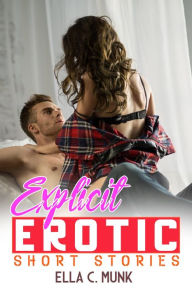 Title: Explicit Erotic Short Stories: Romantic and Filthy Erotica, Forbidden, Taboo Sex Stories for Adults, Author: Ella C. Munk