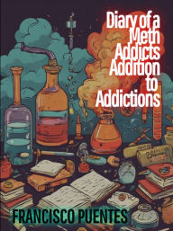 Title: DIARY OF AN METH ADDICTS ADDICTION TO ADDICTIONS, Author: Francisco Puentes