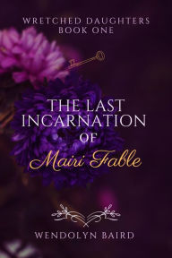 Title: The Last Incarnation of Mairi Fable, Author: Wendolyn Baird