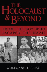 Title: The Holocaust and Beyond: From the Boy Who Escaped the Nazis, Author: Wolfgang Hellcap