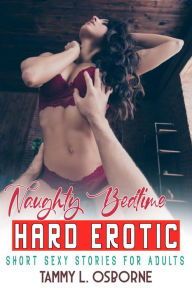 Title: Naughty Bedtime Hard Erotic Short Sexy Stories For Adults: A Collection of Steamy Ruthless Explicit Hottest Forbidden Erotica Stories, Author: Tammy L. Osborne